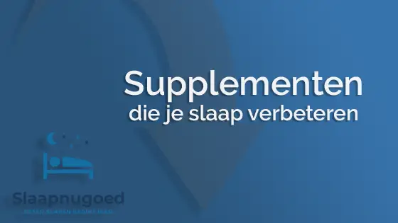 Supplementen die je slaap verbeteren.